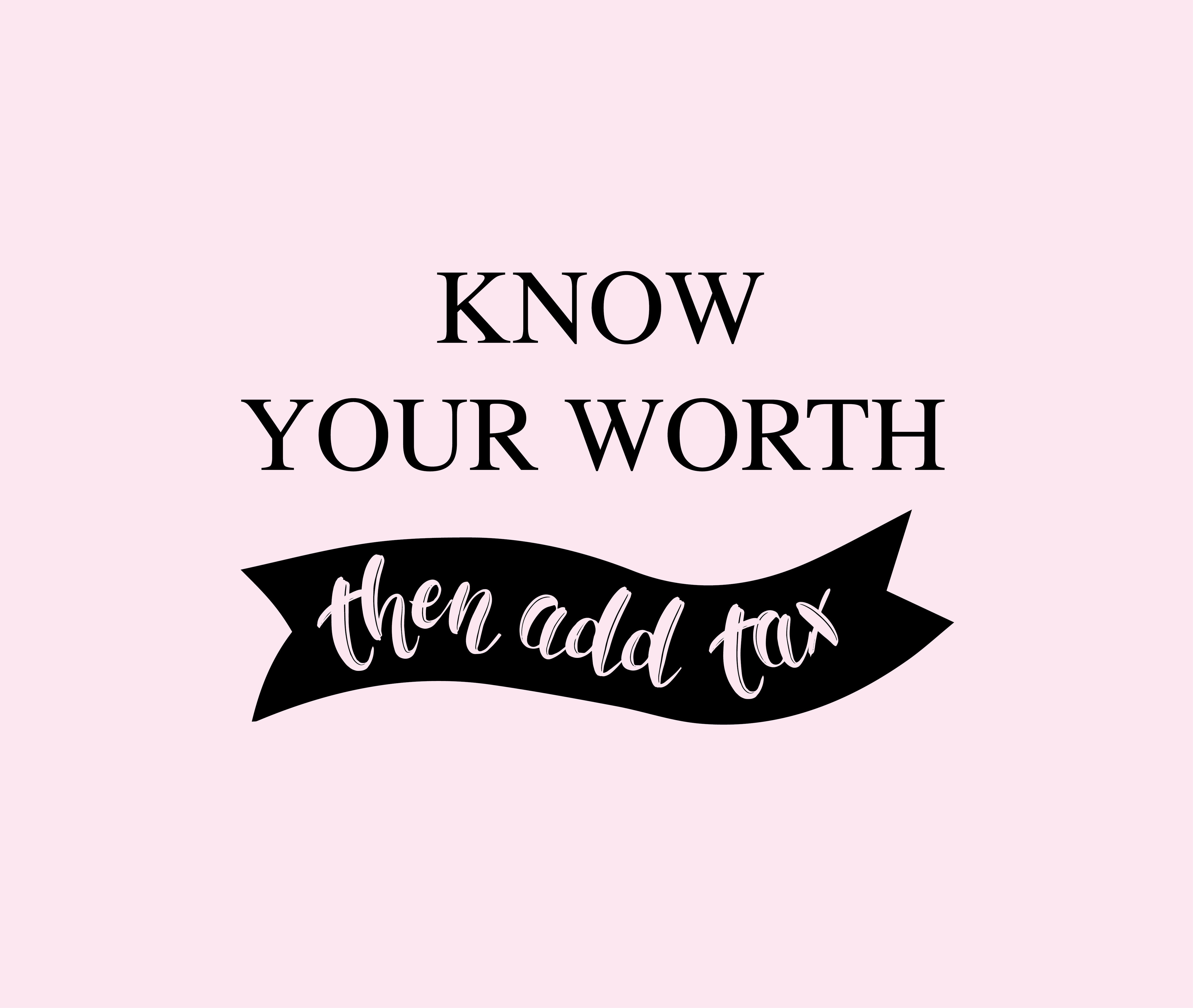 Know your worth then add tax quote