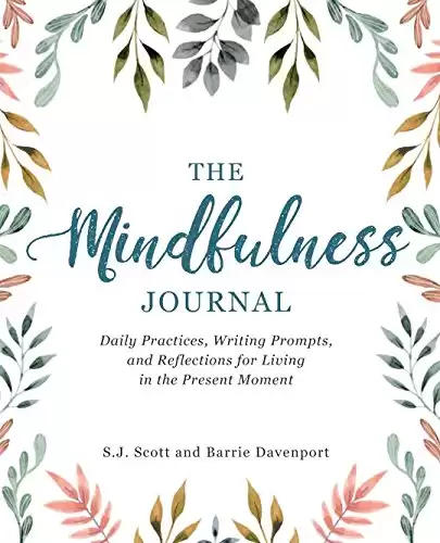The Mindfulness Journal: Daily Practices, Writing Prompts, and Reflections for Living in the Present Moment